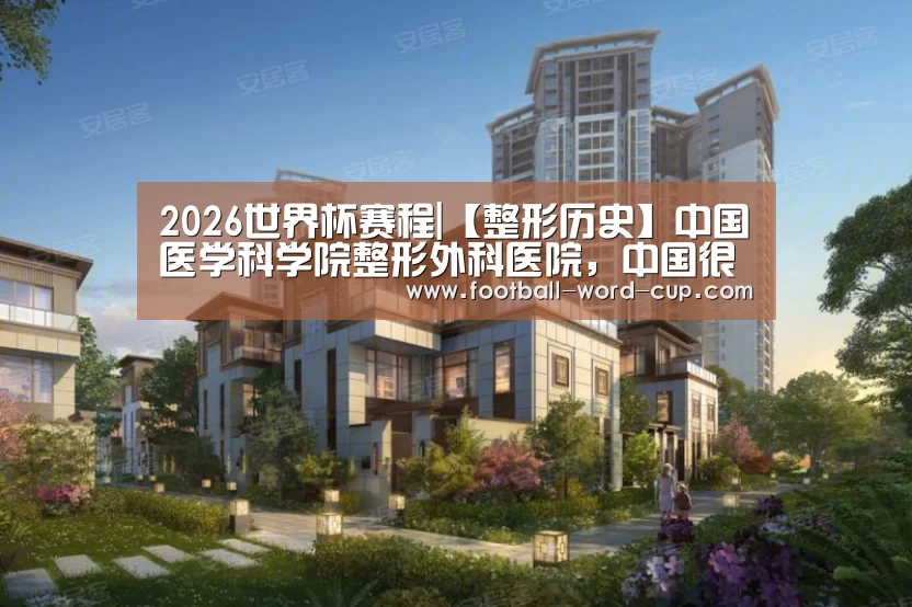 2026世界杯赛程|【整形历史】中国医学科学院整形外科医院,中国很早整形专科医院(图4) 2026世界杯对阵图